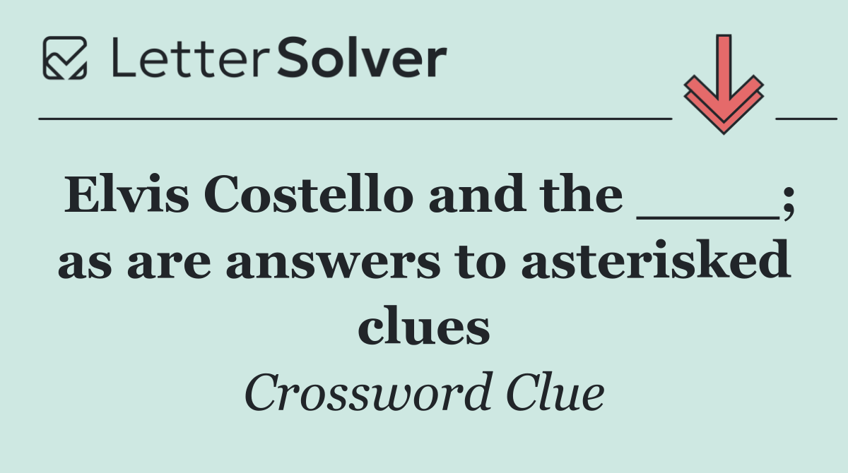 Elvis Costello and the ____; as are answers to asterisked clues