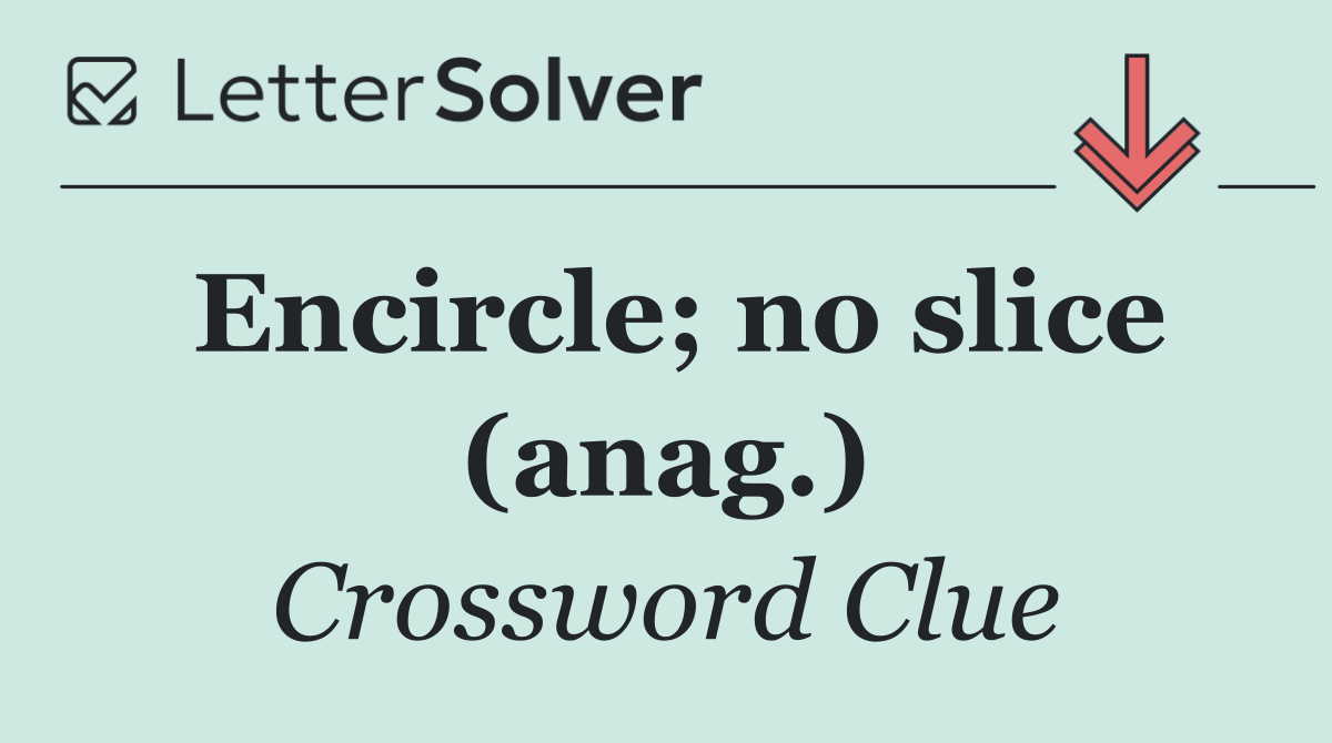 Encircle; no slice (anag.)