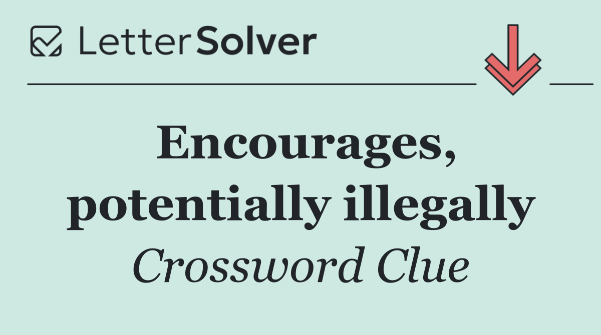 Encourages, potentially illegally