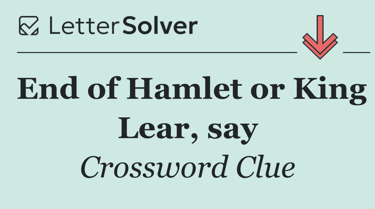 End of Hamlet or King Lear, say