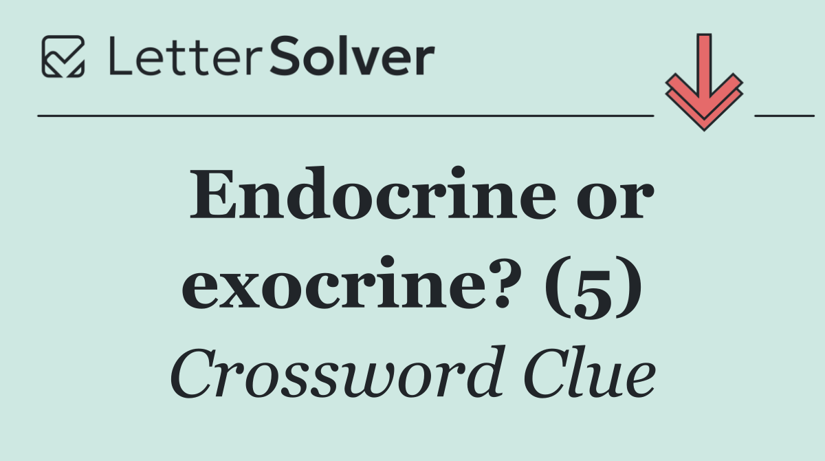 Endocrine or exocrine? (5)