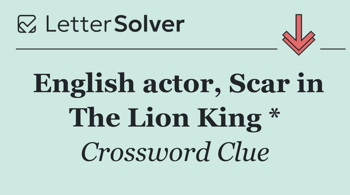 English actor, Scar in The Lion King *