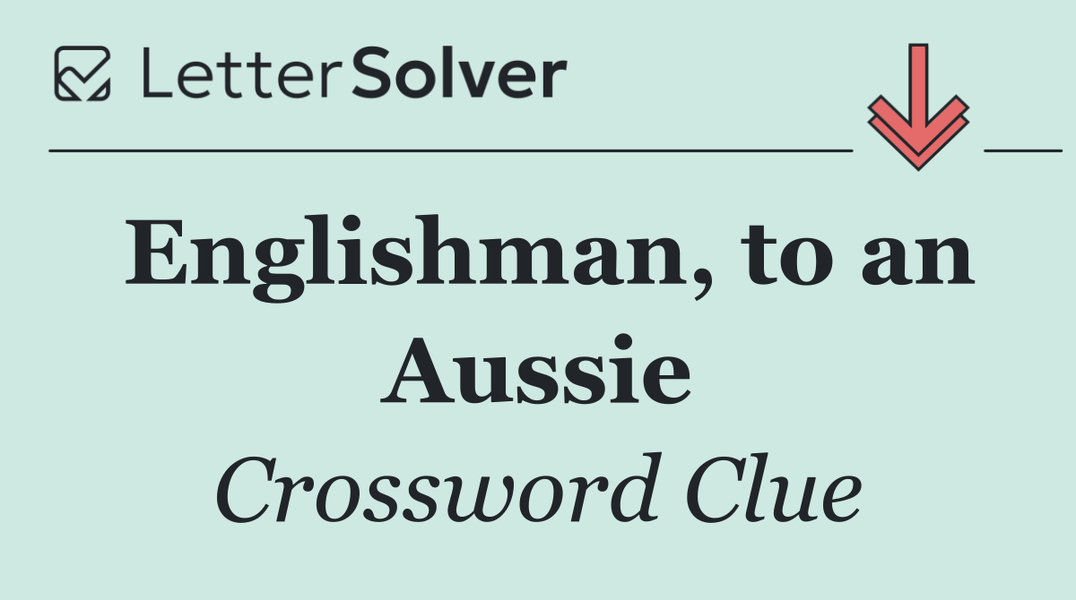 Englishman, to an Aussie