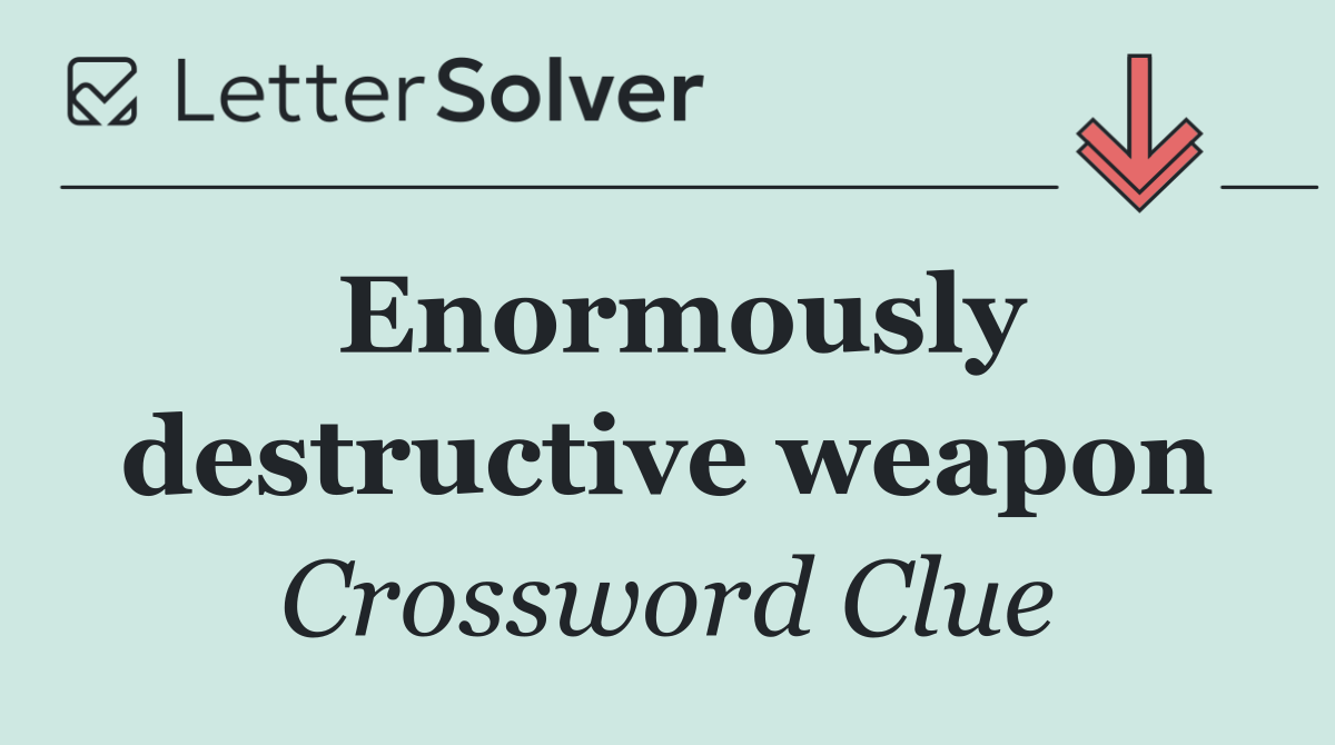 Enormously destructive weapon