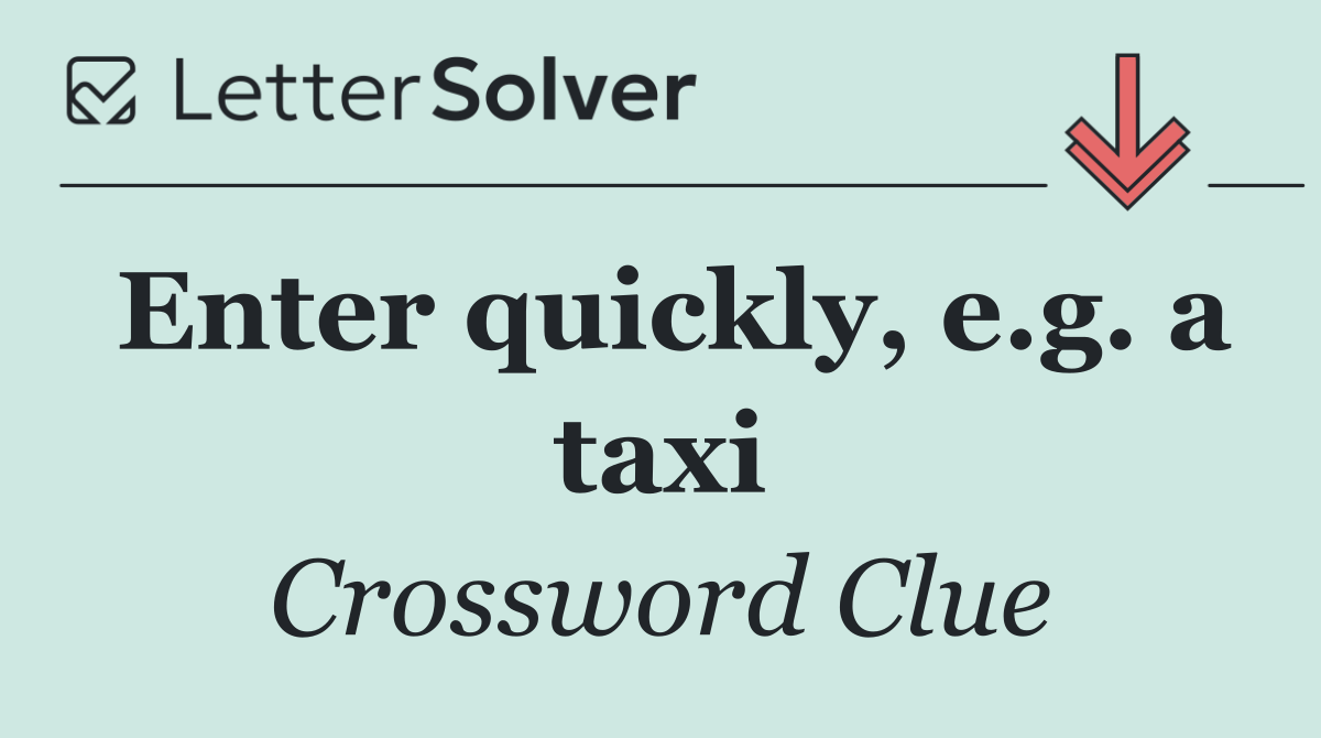 Enter quickly, e.g. a taxi