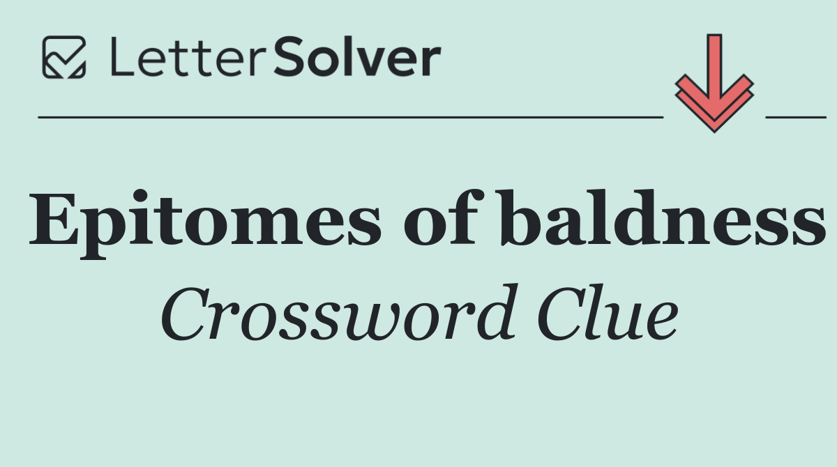 Epitomes of baldness