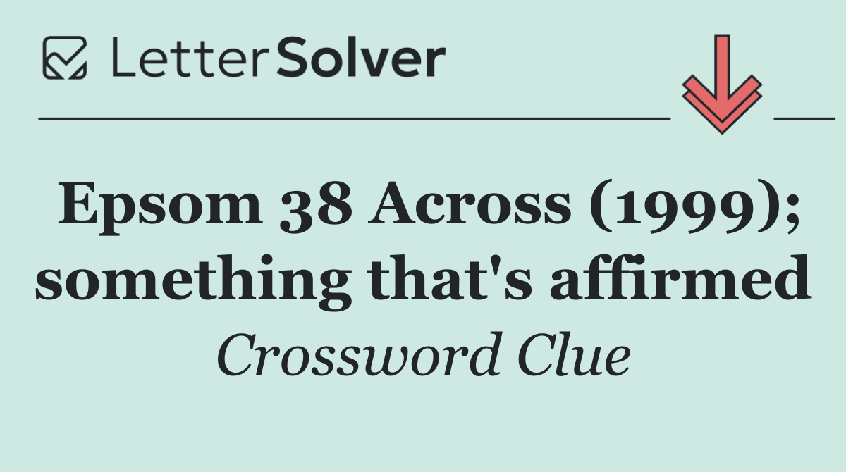 Epsom 38 Across (1999); something that's affirmed