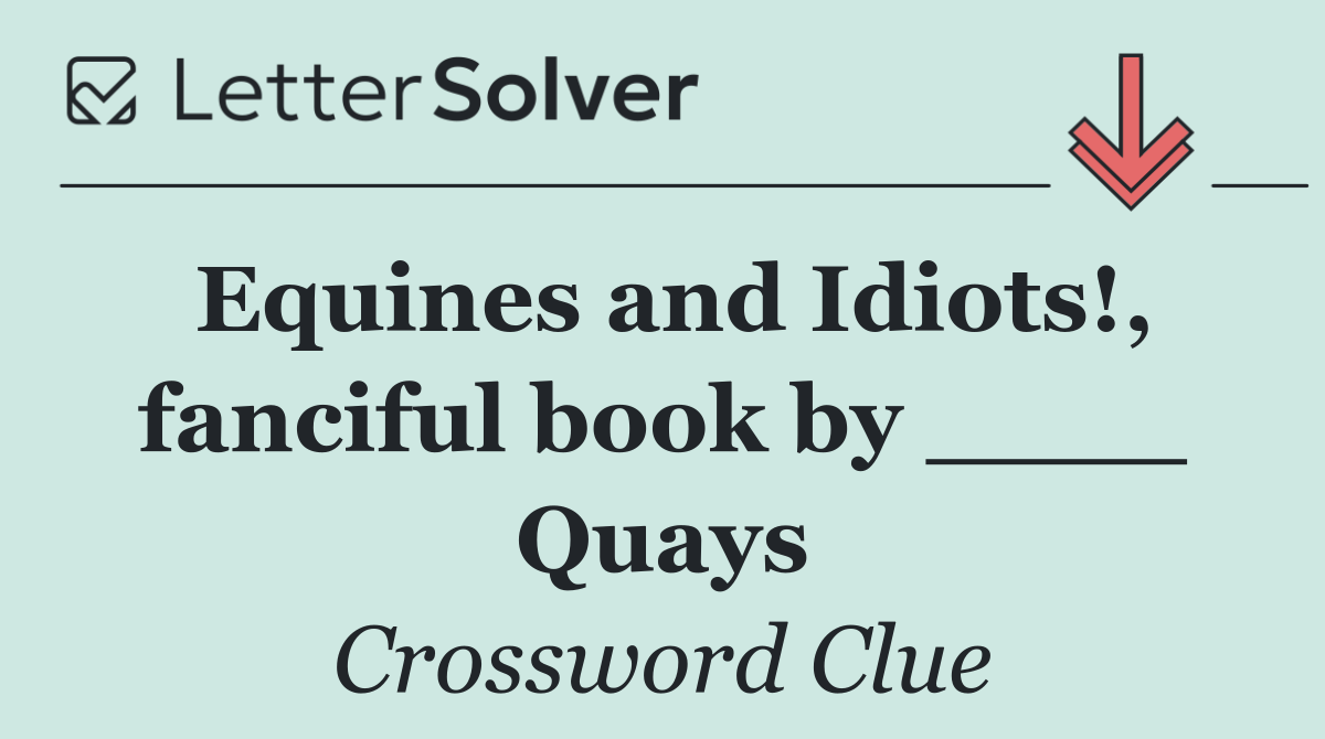 Equines and Idiots!, fanciful book by ____ Quays
