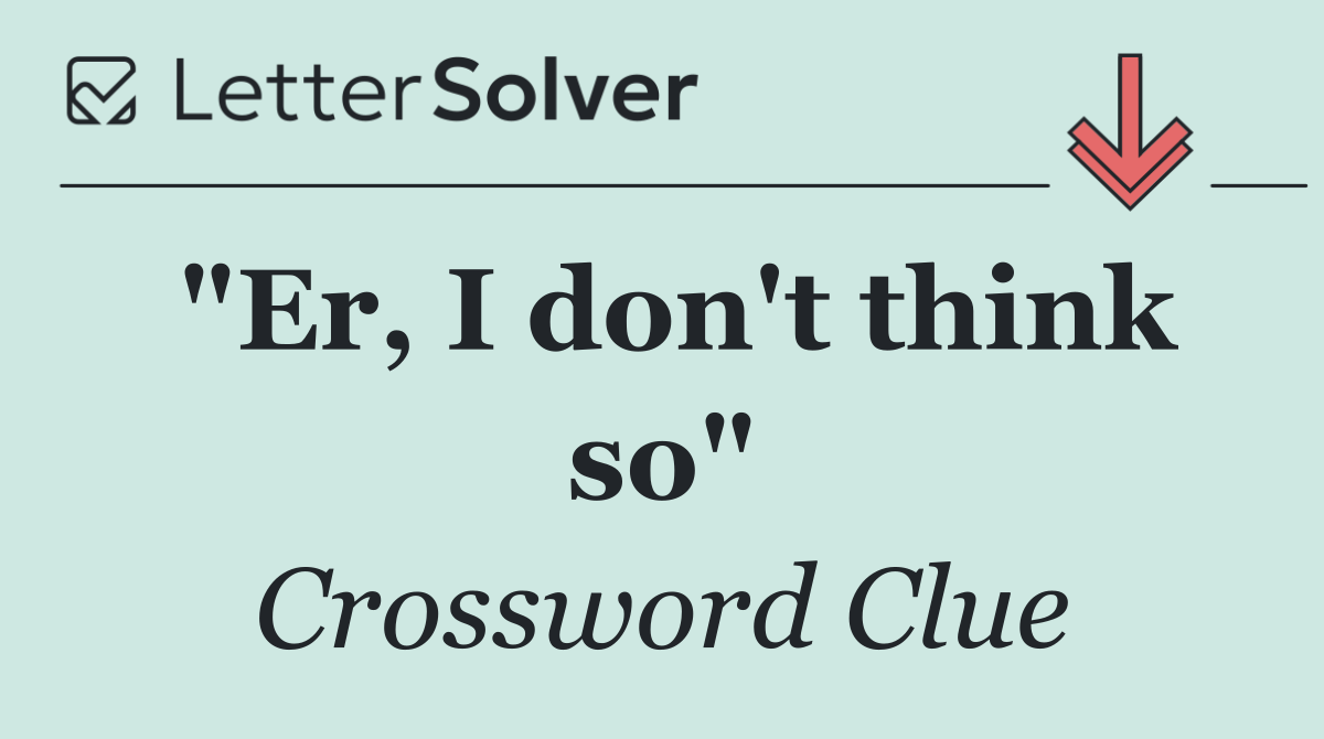 "Er, I don't think so"