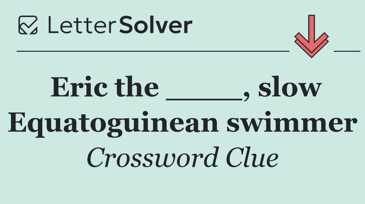 Eric the ____, slow Equatoguinean swimmer