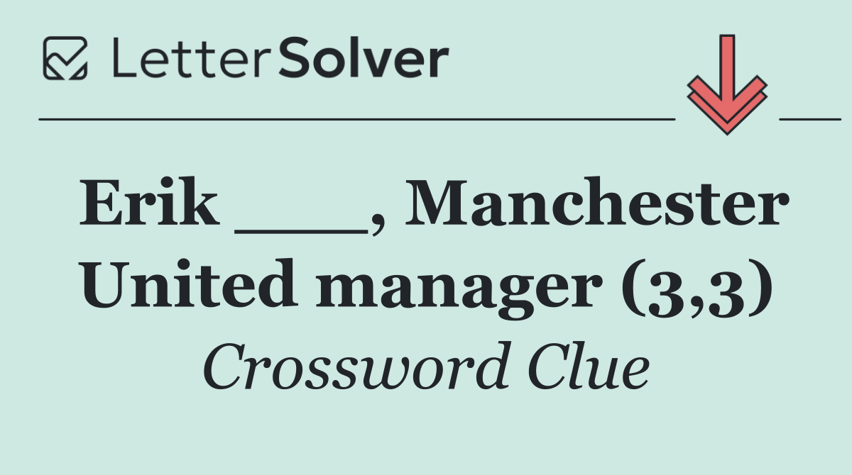 Erik ___, Manchester United manager (3,3)