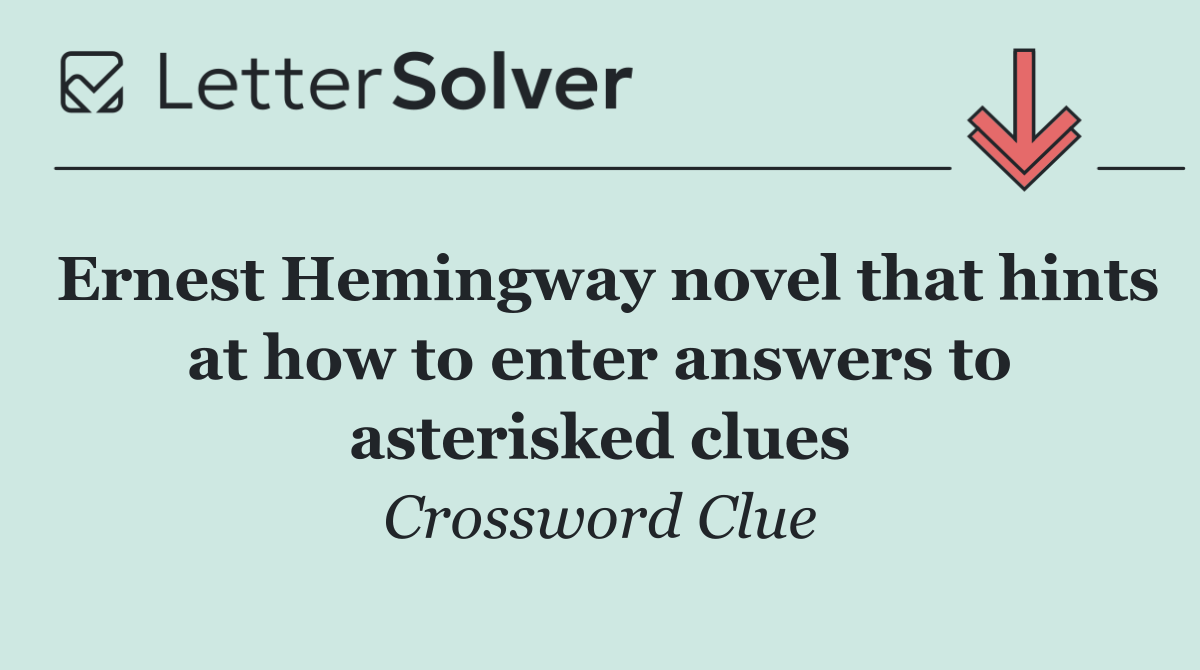 Ernest Hemingway novel that hints at how to enter answers to asterisked clues