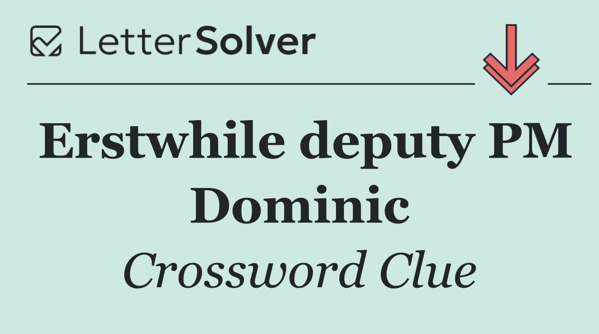 Erstwhile deputy PM Dominic
