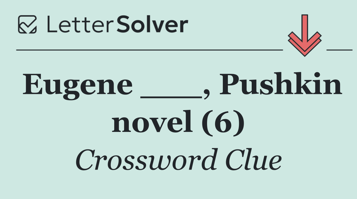 Eugene ___, Pushkin novel (6)