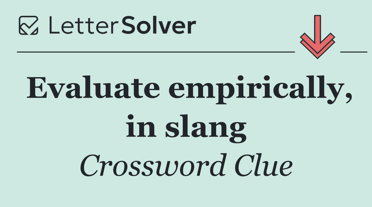 Evaluate empirically, in slang