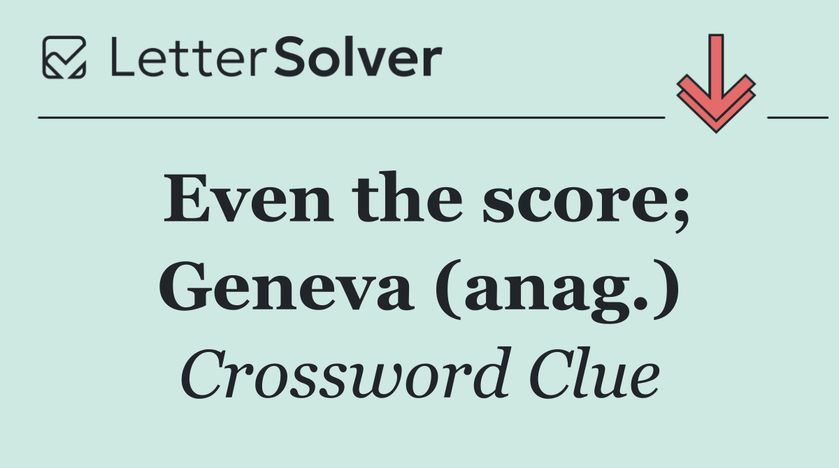Even the score; Geneva (anag.)