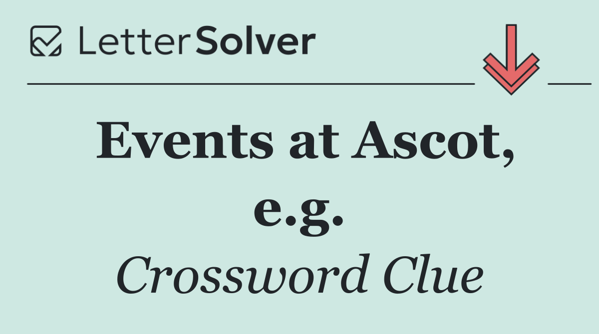 Events at Ascot, e.g.