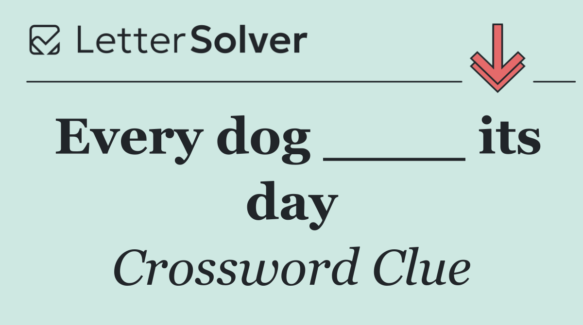 Every dog ____ its day