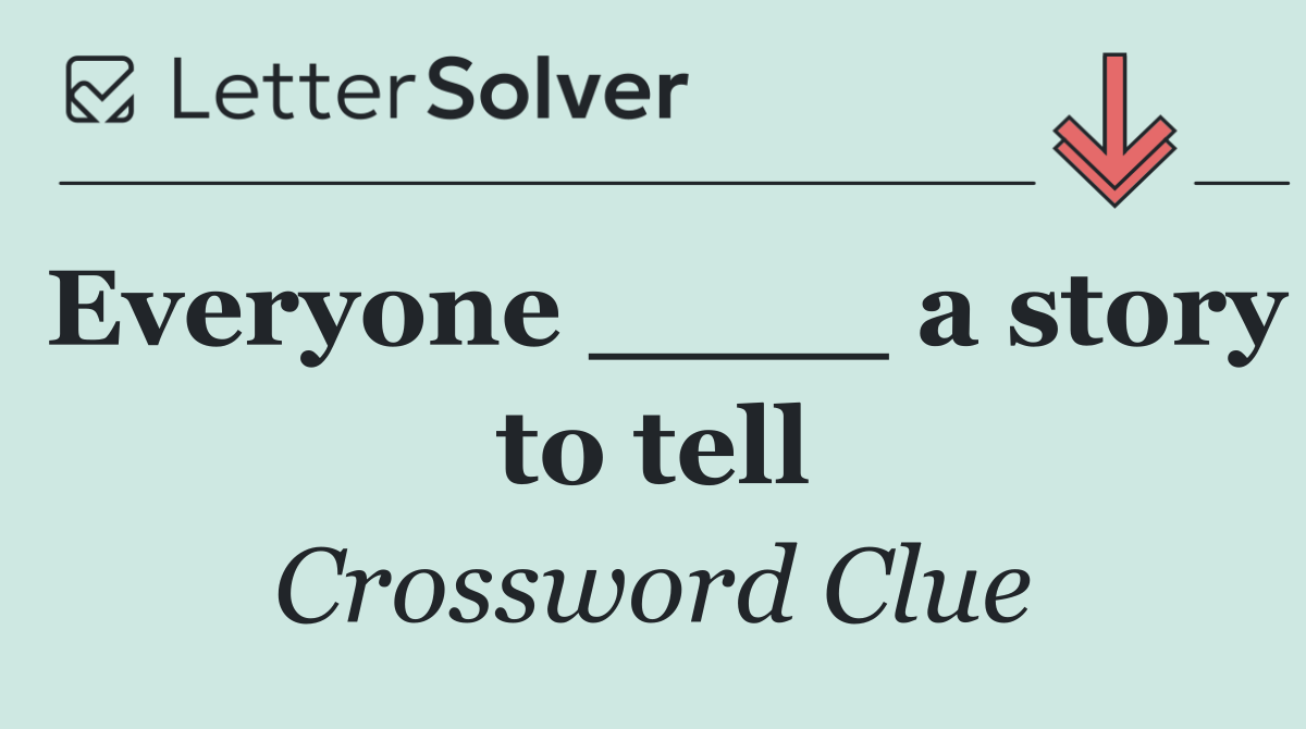 Everyone ____ a story to tell