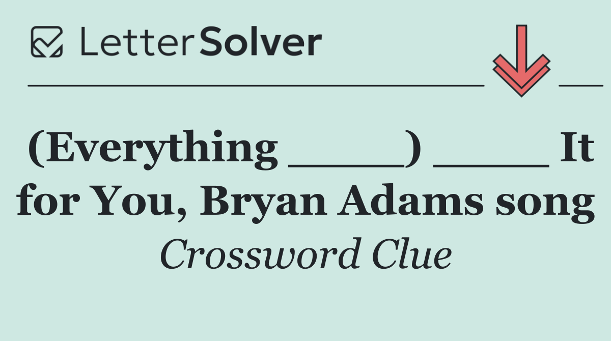 (Everything ____) ____ It for You, Bryan Adams song