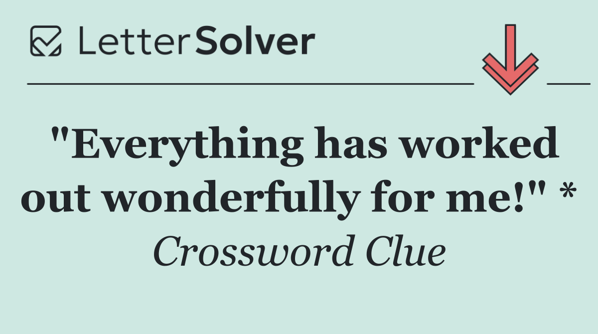 "Everything has worked out wonderfully for me!" *