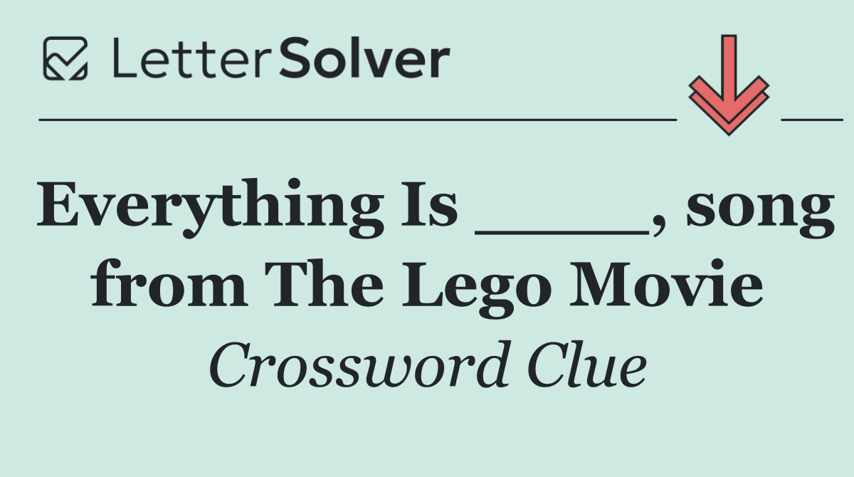 Everything Is ____, song from The Lego Movie