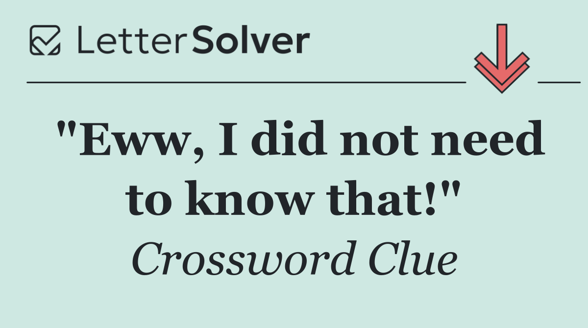 "Eww, I did not need to know that!"