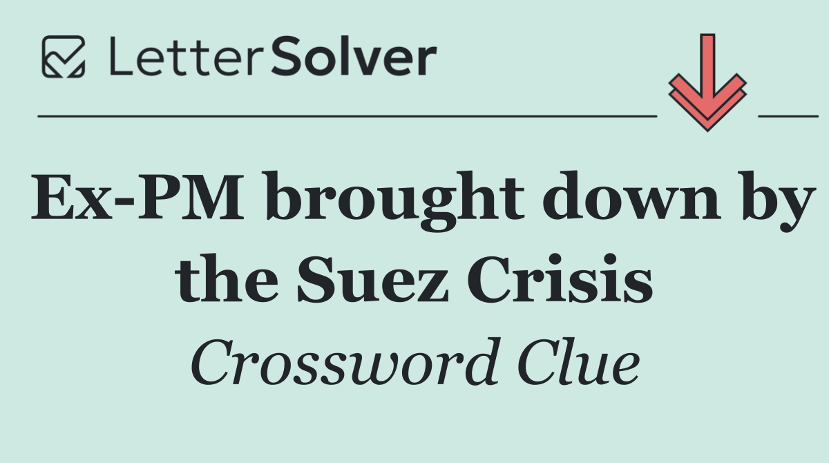 Ex PM brought down by the Suez Crisis