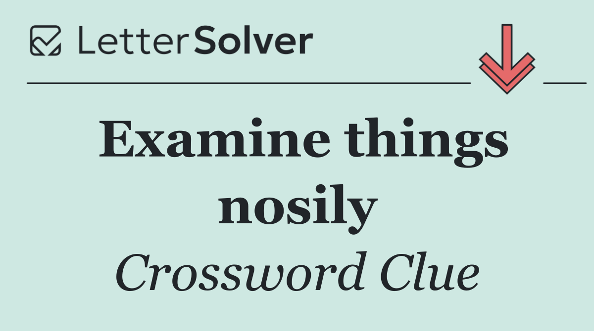 Examine things nosily
