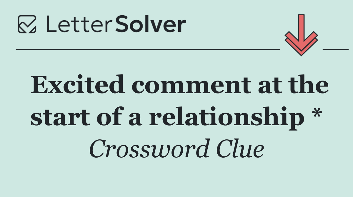 Excited comment at the start of a relationship *