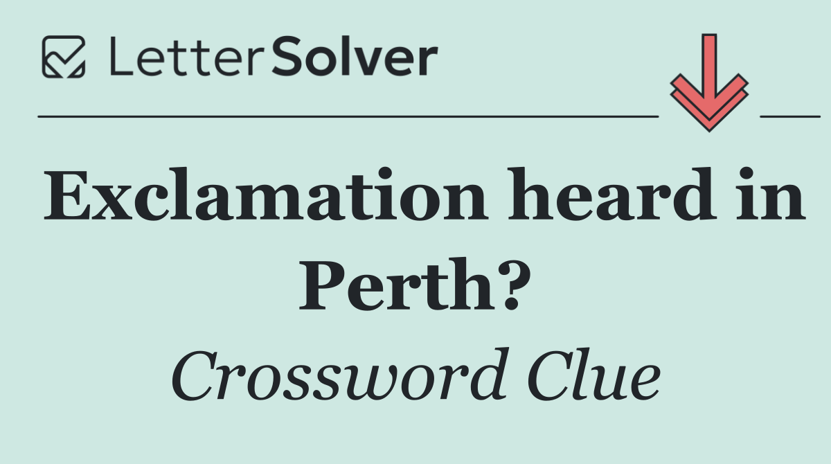 Exclamation heard in Perth?