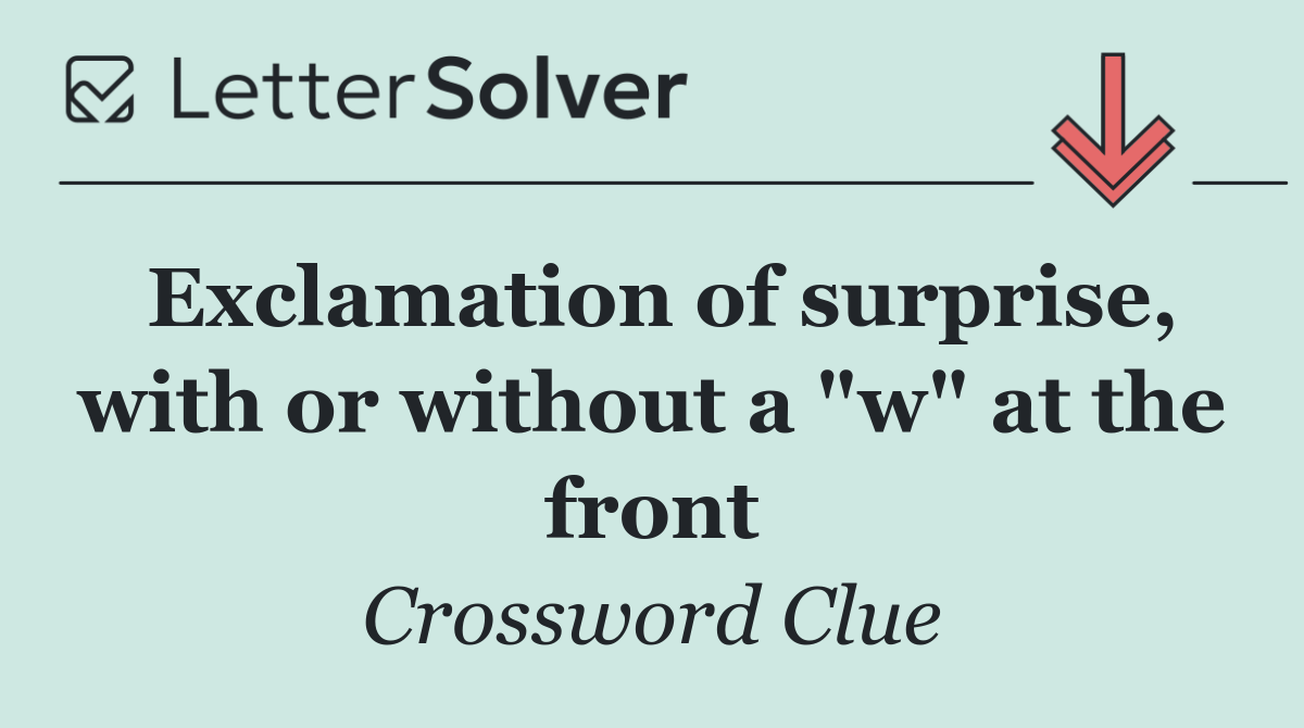 Exclamation of surprise, with or without a "w" at the front