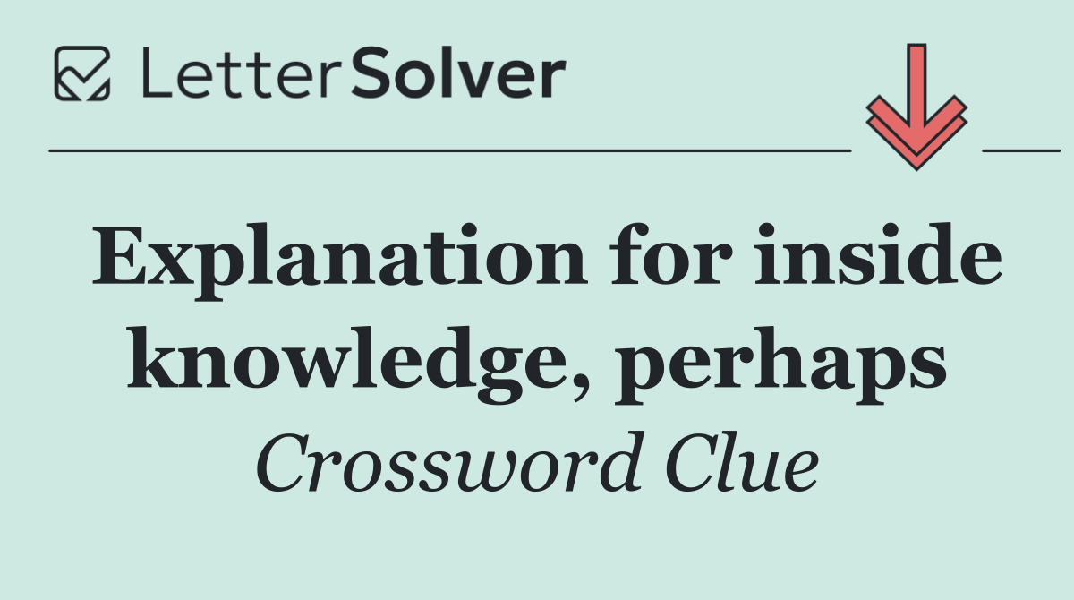 Explanation for inside knowledge, perhaps