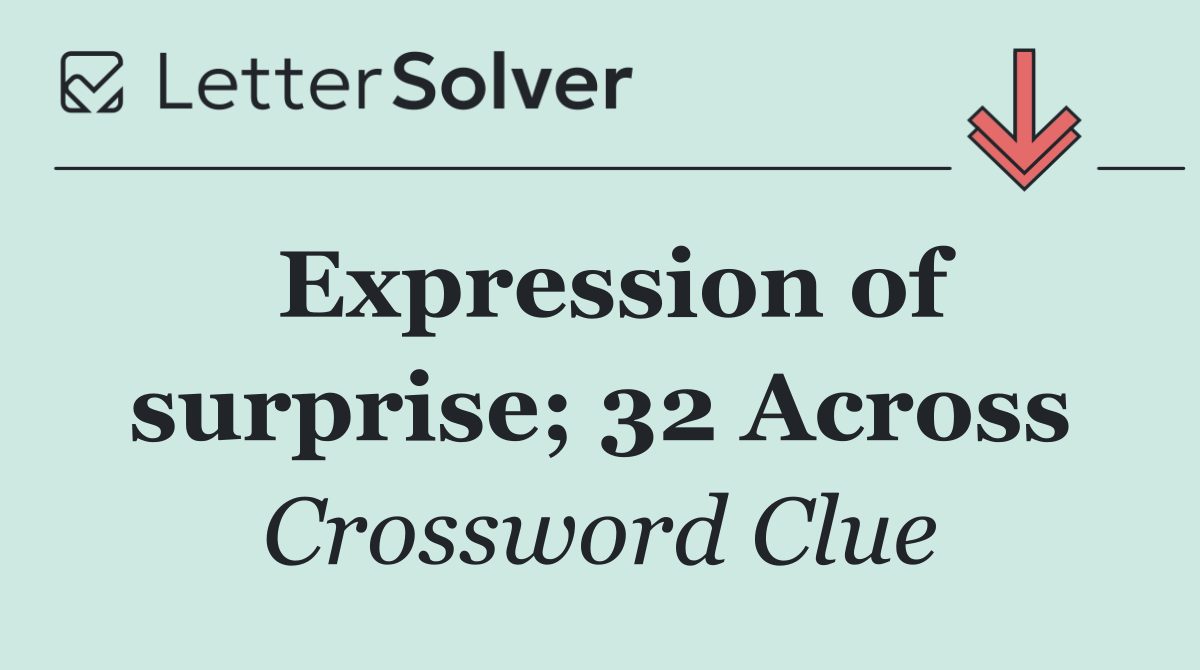 Expression of surprise; 32 Across