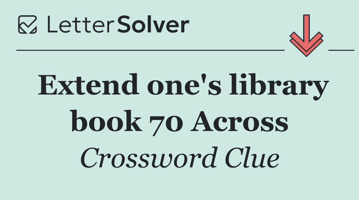 Extend one's library book 70 Across