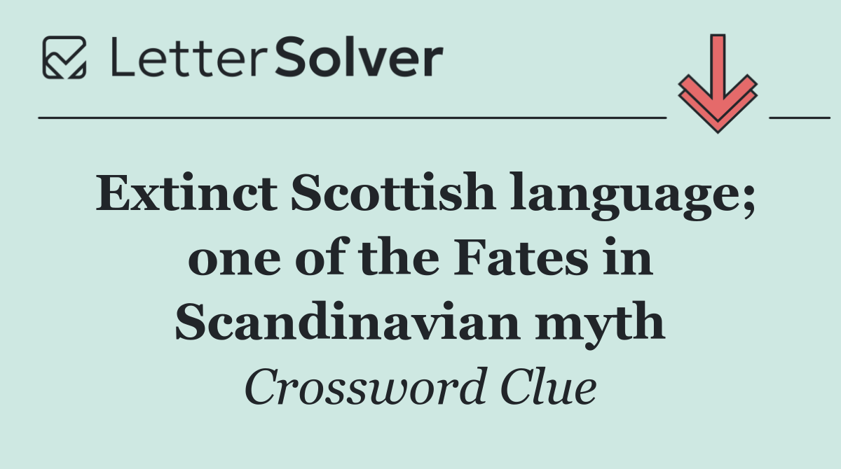 Extinct Scottish language; one of the Fates in Scandinavian myth