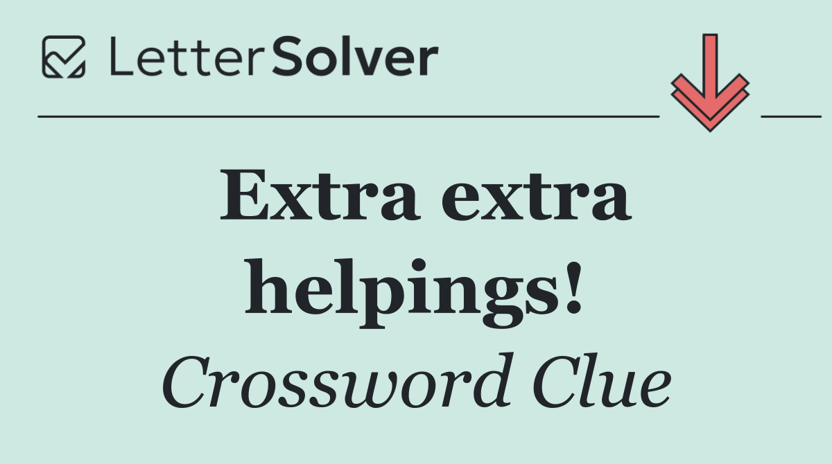 Extra extra helpings!