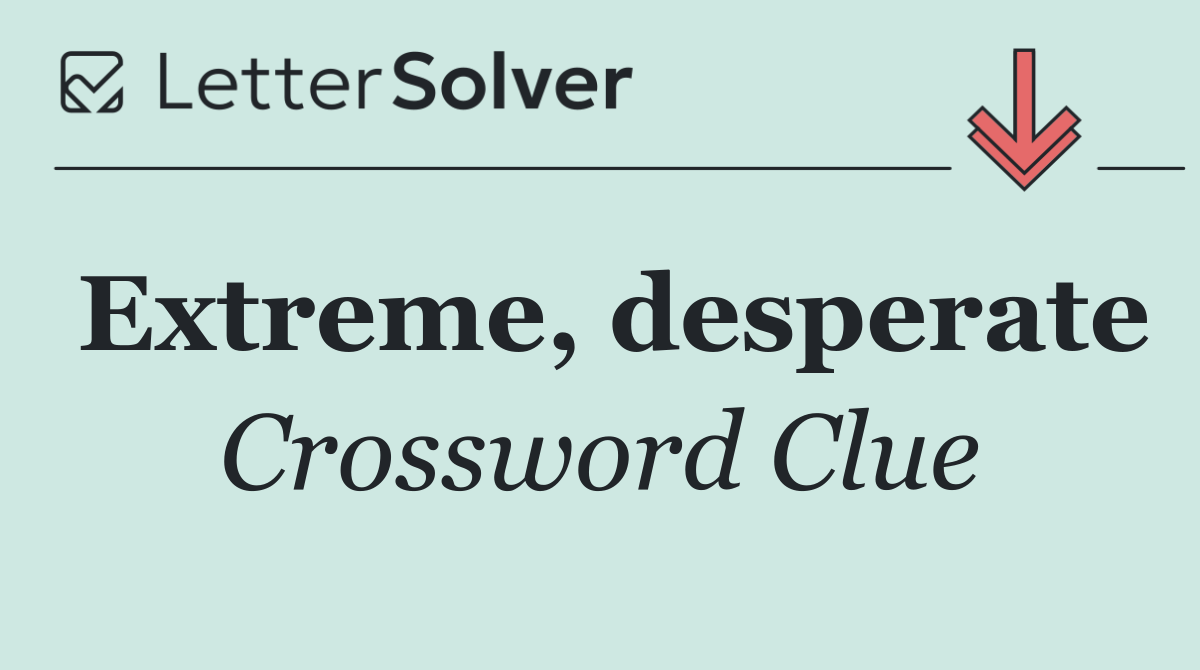 Extreme, desperate