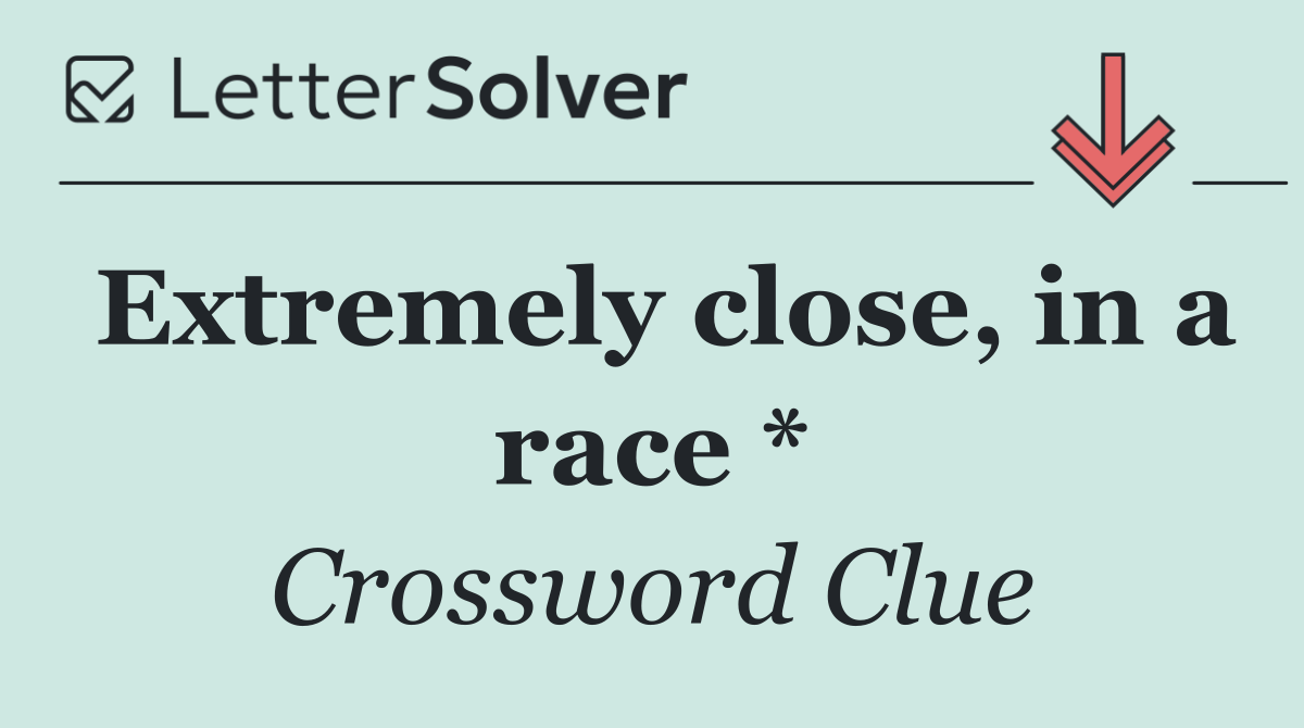 Extremely close, in a race *