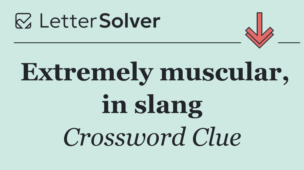 Extremely muscular, in slang