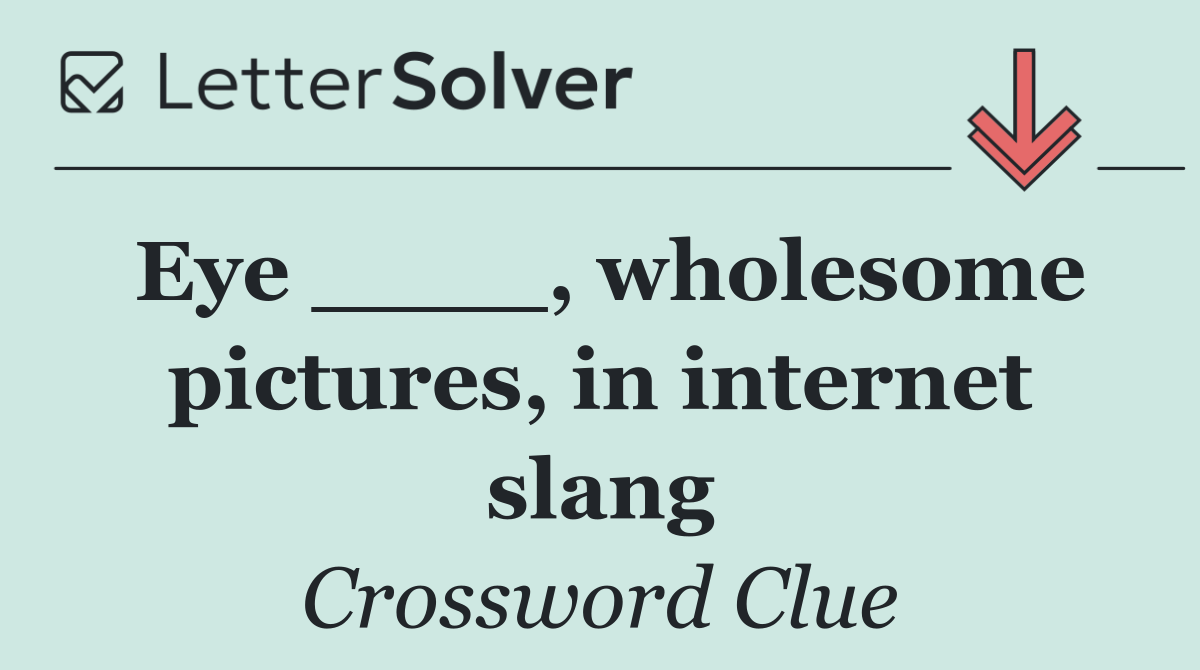 Eye ____, wholesome pictures, in internet slang