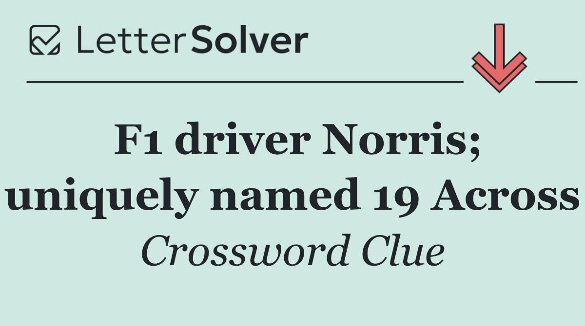 F1 driver Norris; uniquely named 19 Across