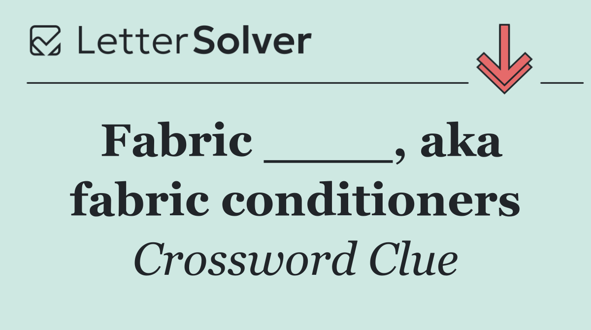Fabric ____, aka fabric conditioners
