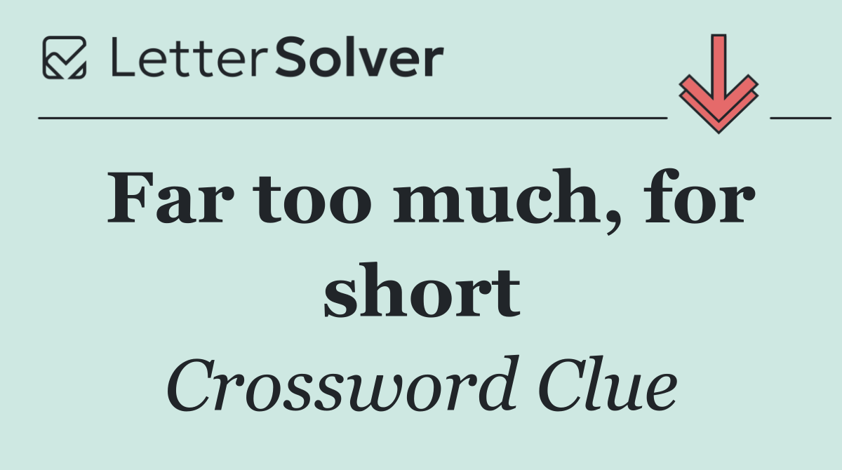 Far too much, for short