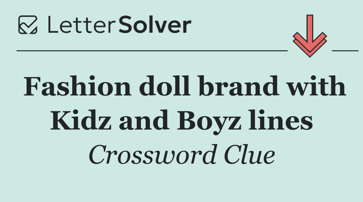 Fashion doll brand with Kidz and Boyz lines