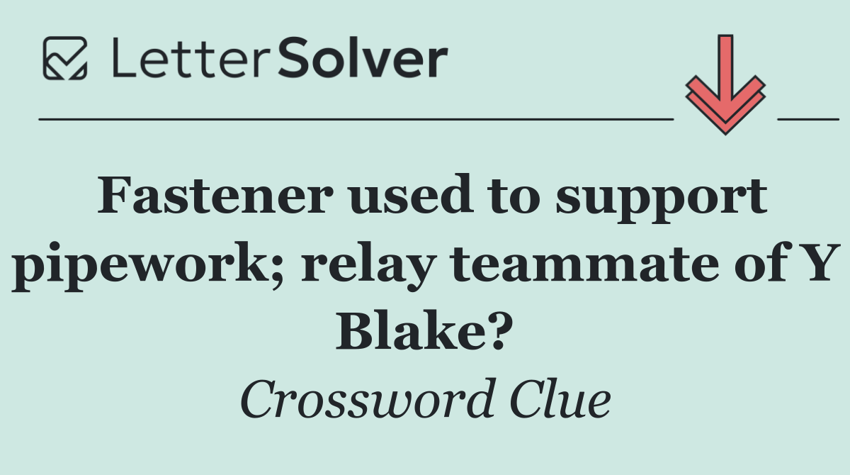 Fastener used to support pipework; relay teammate of Y Blake?