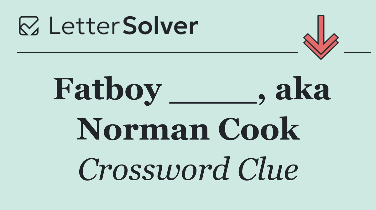 Fatboy ____, aka Norman Cook