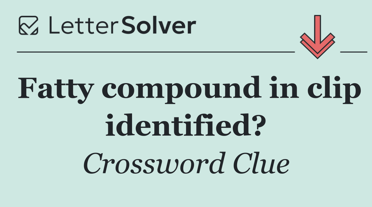 Fatty compound in clip identified?