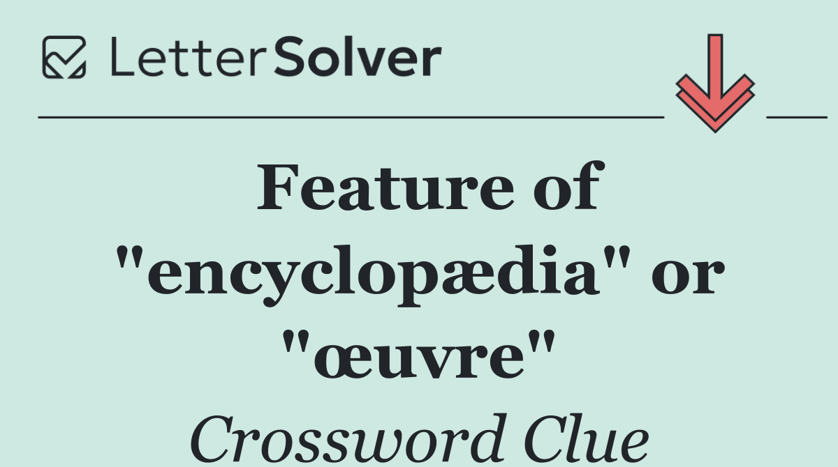 Feature of "encyclopædia" or "œuvre"