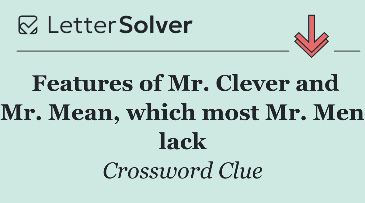 Features of Mr. Clever and Mr. Mean, which most Mr. Men lack